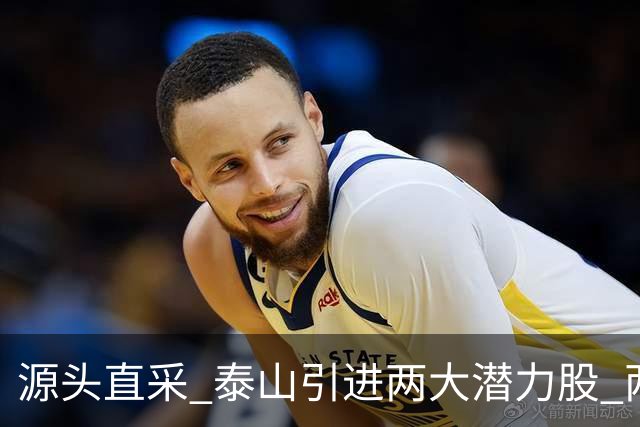 源头直采 泰山引进两大潜力股 两外援抵达济南